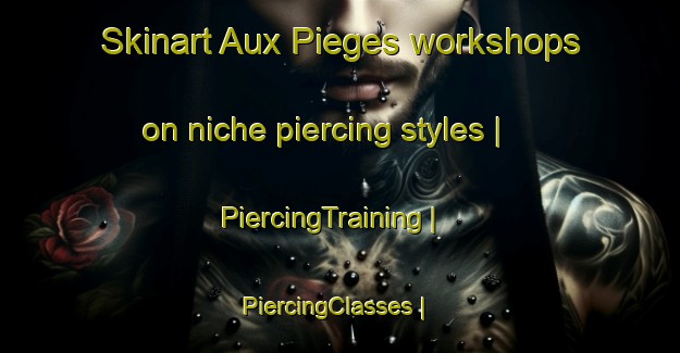 Skinart Aux Pieges workshops on niche piercing styles | PiercingTraining | PiercingClasses | SkinartTraining-Haiti